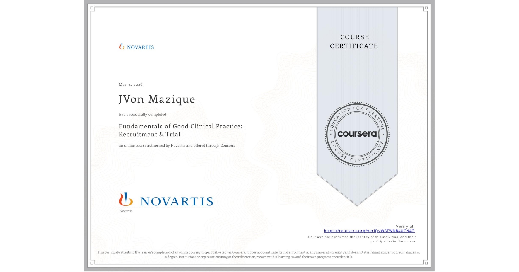 View certificate for JVon Mazique, Fundamentals of Good Clinical Practice: Recruitment & Trial, an online non-credit course authorized by Novartis and offered through Coursera