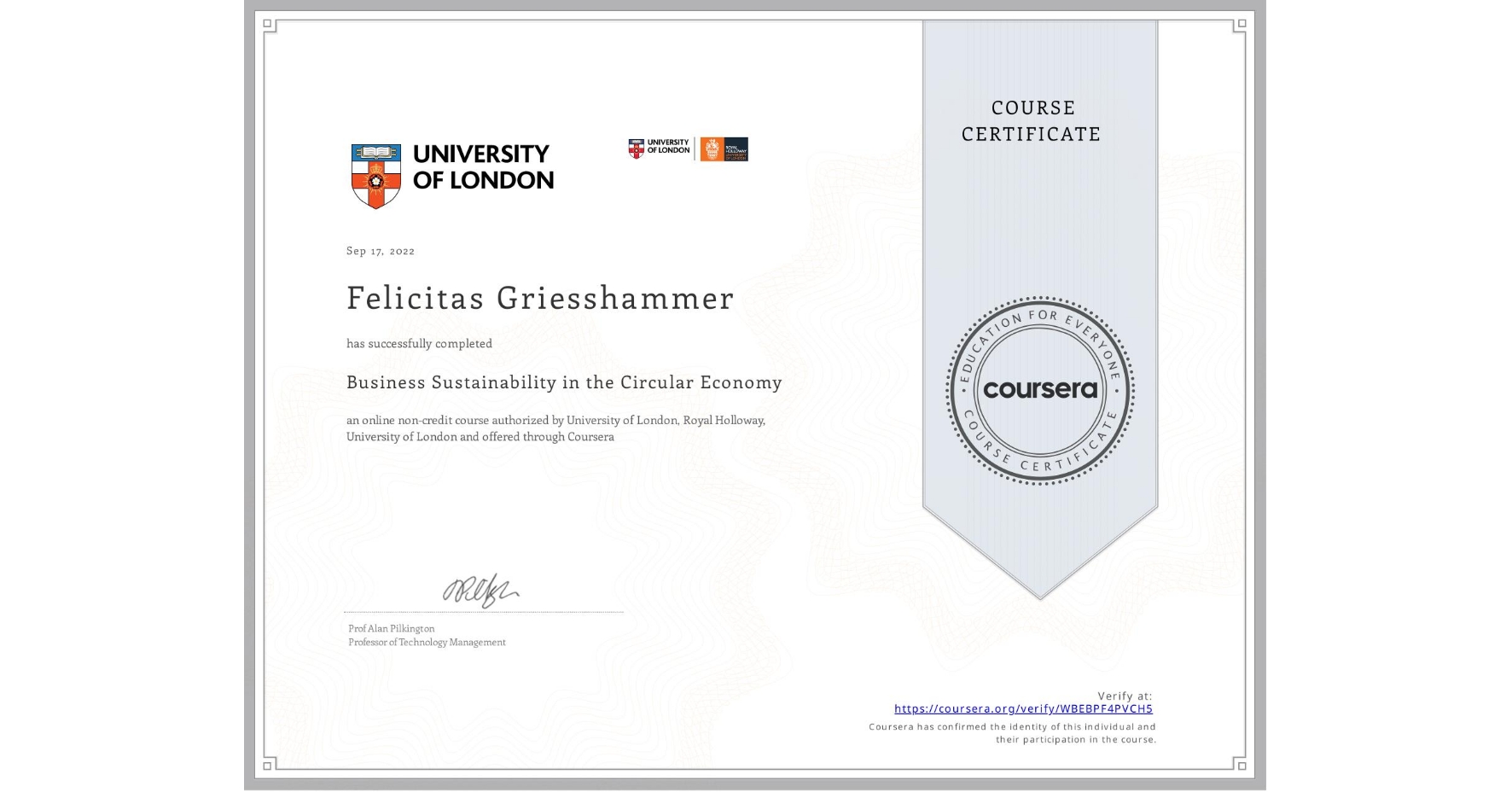 View certificate for Felicitas Griesshammer, Business Sustainability in the Circular Economy, an online non-credit course authorized by University of London & Royal Holloway, University of London and offered through Coursera