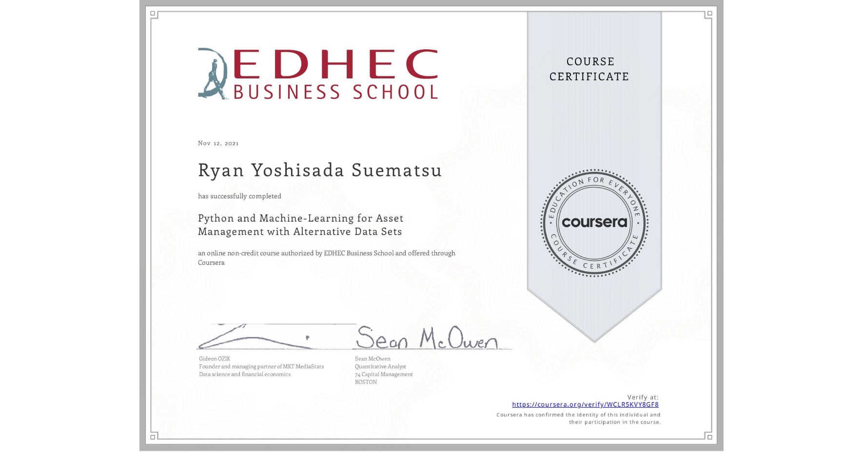 View certificate for Ryan Yoshisada Suematsu, Python and Machine-Learning for Asset Management with Alternative Data Sets, an online non-credit course authorized by EDHEC Business School and offered through Coursera