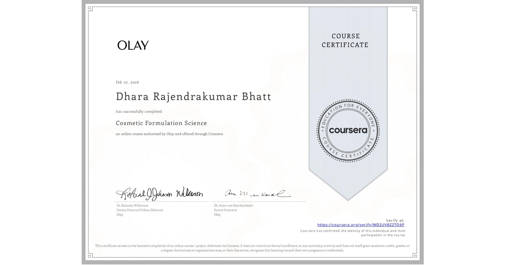 View certificate for Dhara Rajendrakumar Bhatt, Cosmetic Formulation Science, an online non-credit course authorized by Olay and offered through Coursera