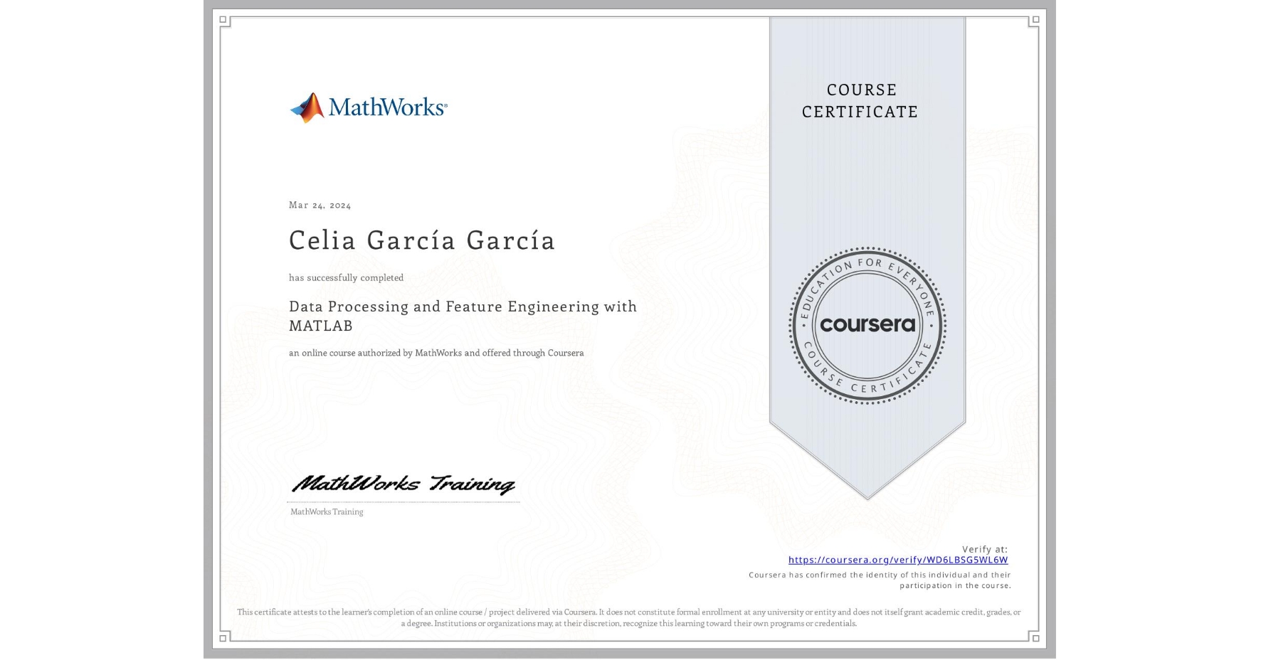 View certificate for Celia GarcÃa GarcÃa, Data Processing and Feature Engineering with MATLAB, an online non-credit course authorized by MathWorks and offered through Coursera