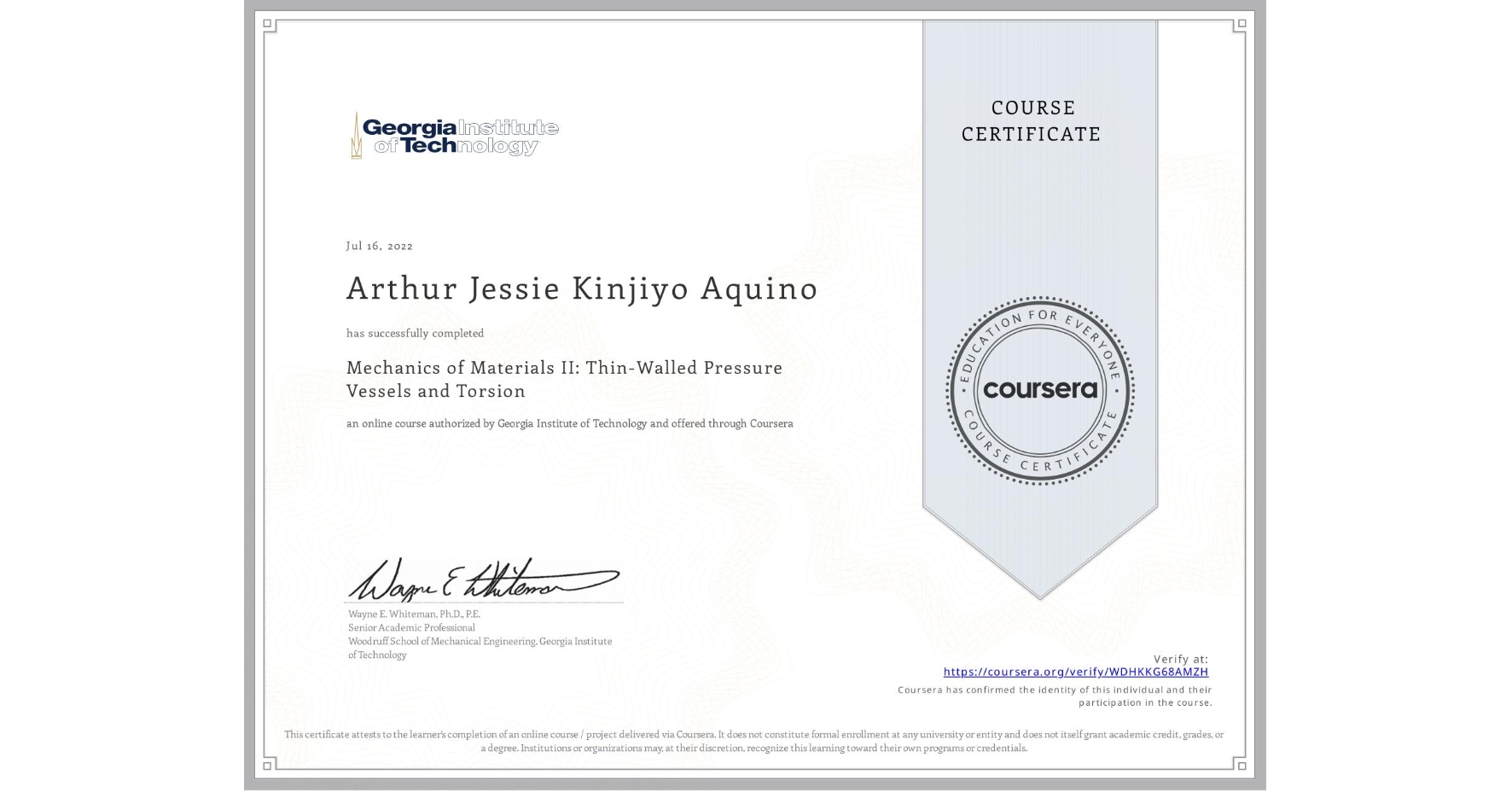 View certificate for Arthur Jessie Kinjiyo Aquino, Mechanics of Materials II: Thin-Walled Pressure Vessels and Torsion, an online non-credit course authorized by Georgia Institute of Technology and offered through Coursera