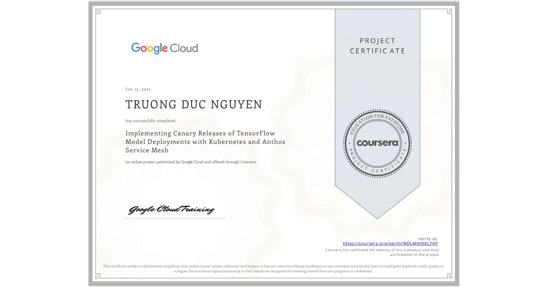 View certificate for TRUONG DUC NGUYEN, Implementing Canary Releases of TensorFlow Model Deployments with Kubernetes and Anthos Service Mesh, an online non-credit course authorized by Google Cloud and offered through Coursera