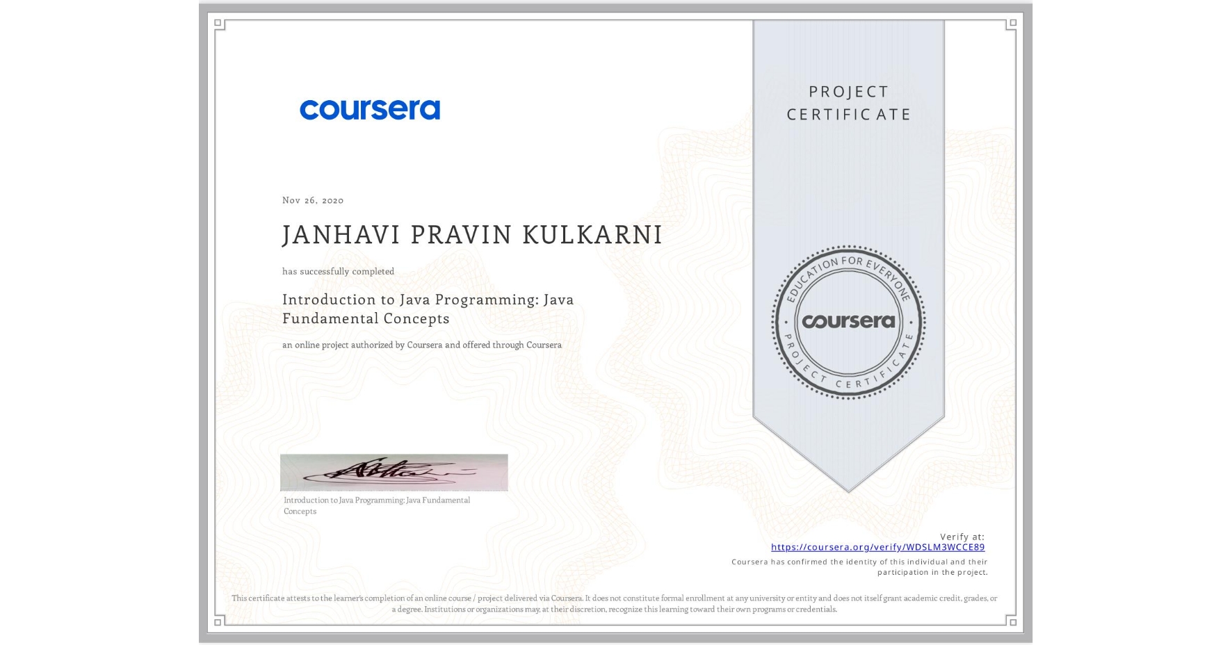 View certificate for JANHAVI PRAVIN KULKARNI , Introduction to Java Programming: Java Fundamental Concepts, an online non-credit course authorized by Coursera and offered through Coursera