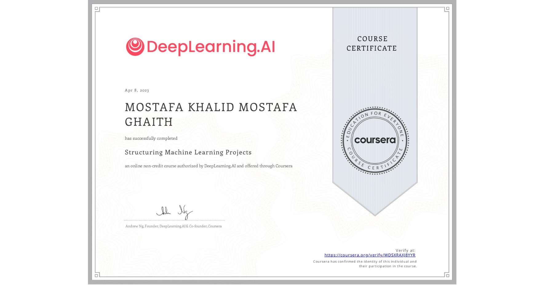 View certificate for MOSTAFA KHALID MOSTAFA  GHAITH, Structuring Machine Learning Projects, an online non-credit course authorized by DeepLearning.AI and offered through Coursera
