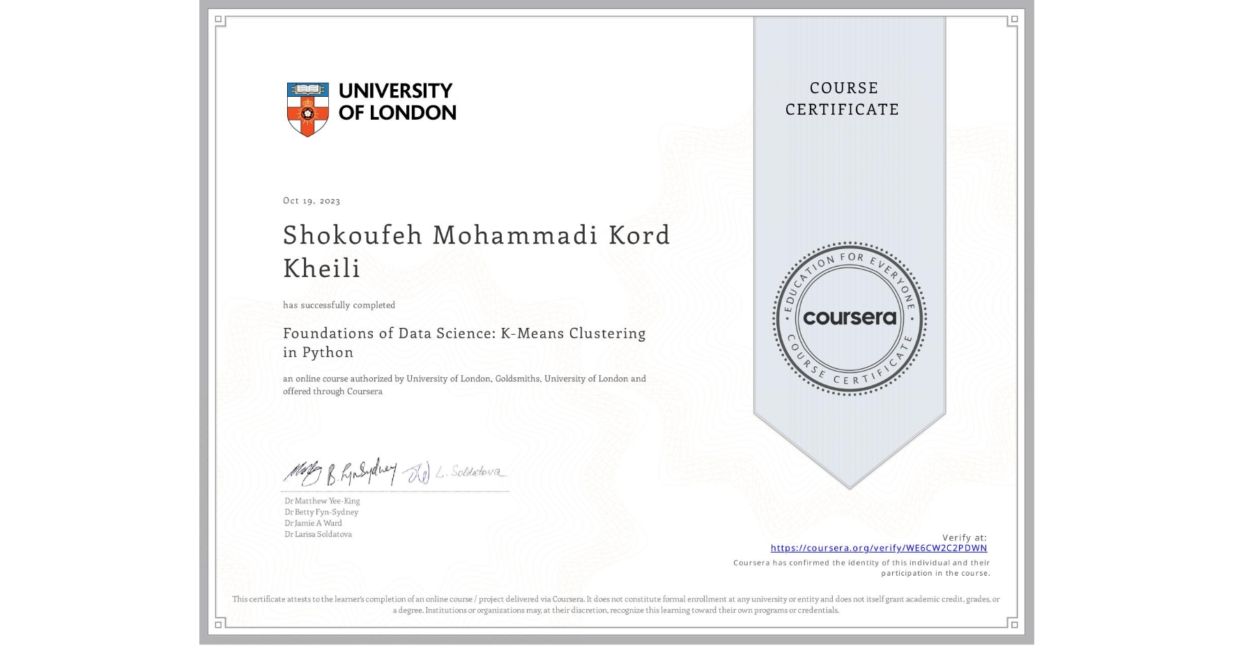 View certificate for Shokoufeh Mohammadi Kord Kheili , Foundations of Data Science: K-Means Clustering in Python, an online non-credit course authorized by University of London & Goldsmiths, University of London and offered through Coursera