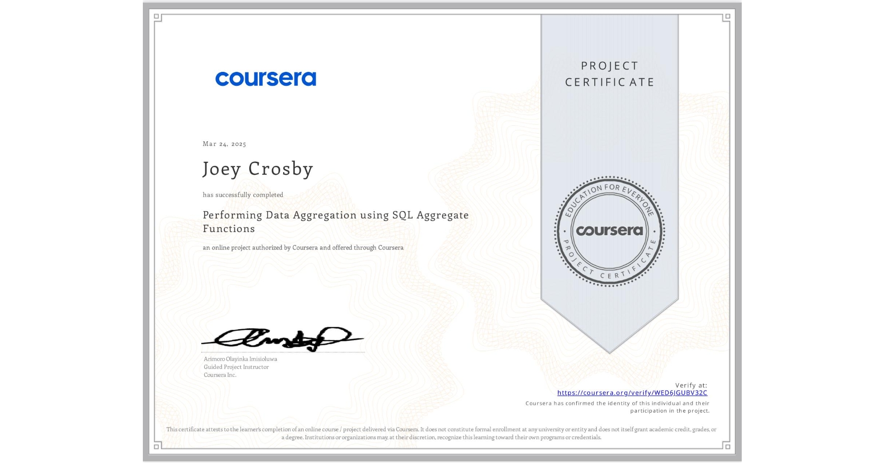 View certificate for Joey Crosby, Performing Data Aggregation using SQL Aggregate Functions, an online non-credit course authorized by Coursera and offered through Coursera