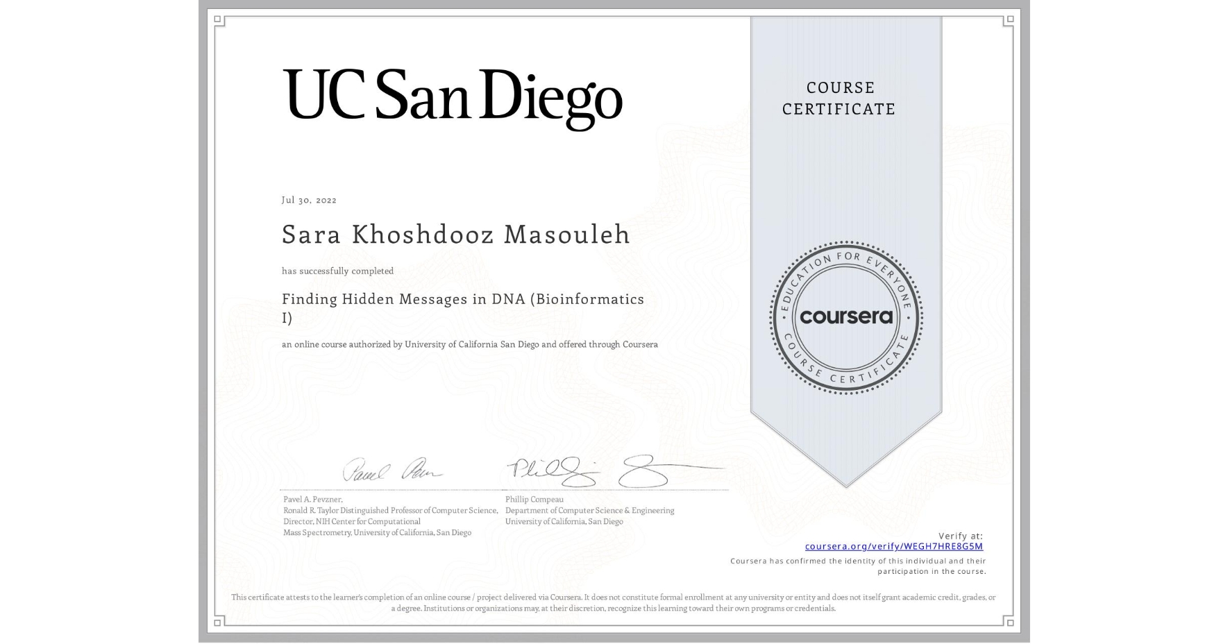 View certificate for Sara Khoshdooz Masouleh, Finding Hidden Messages in DNA (Bioinformatics I), an online non-credit course authorized by University of California San Diego and offered through Coursera