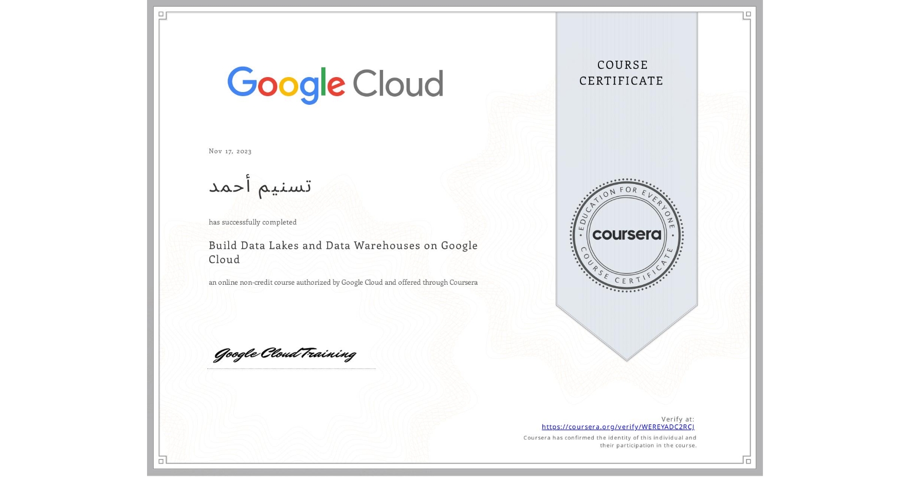 View certificate for تسنيم أحمد, Build Data Lakes and Data Warehouses on Google Cloud, an online non-credit course authorized by Google Cloud and offered through Coursera