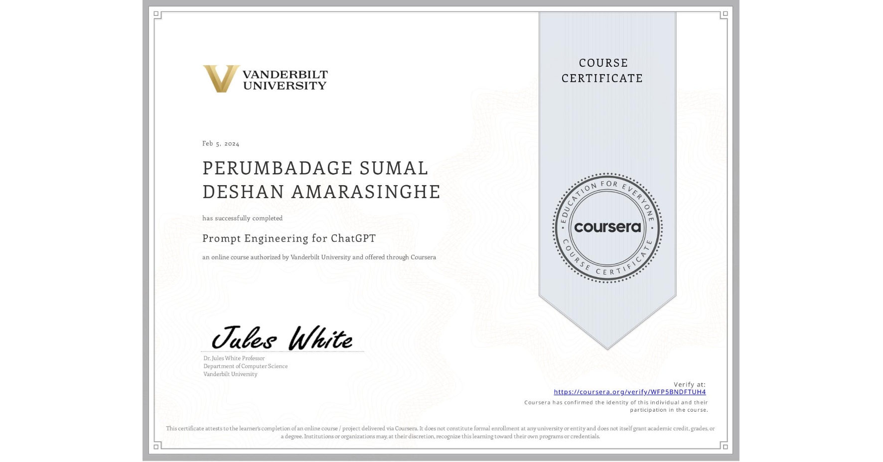 View certificate for PERUMBADAGE SUMAL DESHAN AMARASINGHE, Prompt Engineering for ChatGPT, an online non-credit course authorized by Vanderbilt University and offered through Coursera