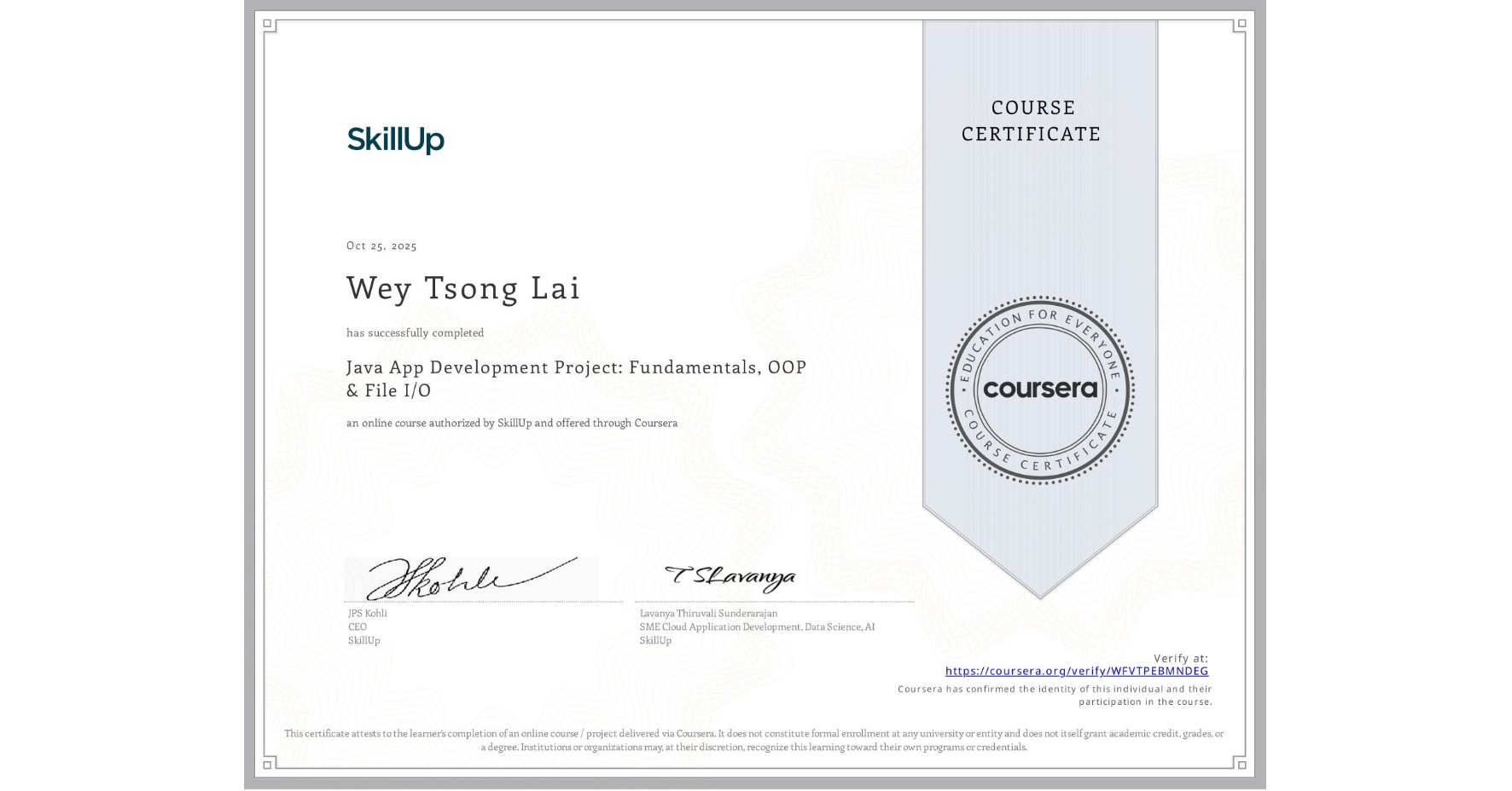 View certificate for Wey Tsong Lai, Java App Development Project: Fundamentals, OOP & File I/O, an online non-credit course authorized by SkillUp and offered through Coursera