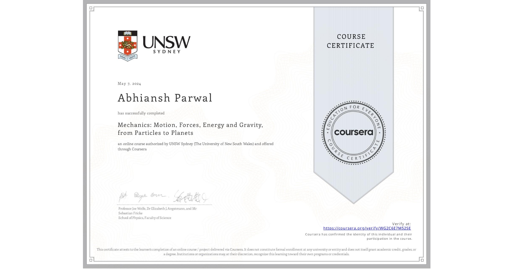 View certificate for Abhiansh Parwal, Mechanics: Motion, Forces, Energy and Gravity, from Particles to Planets, an online non-credit course authorized by UNSW Sydney (The University of New South Wales) and offered through Coursera