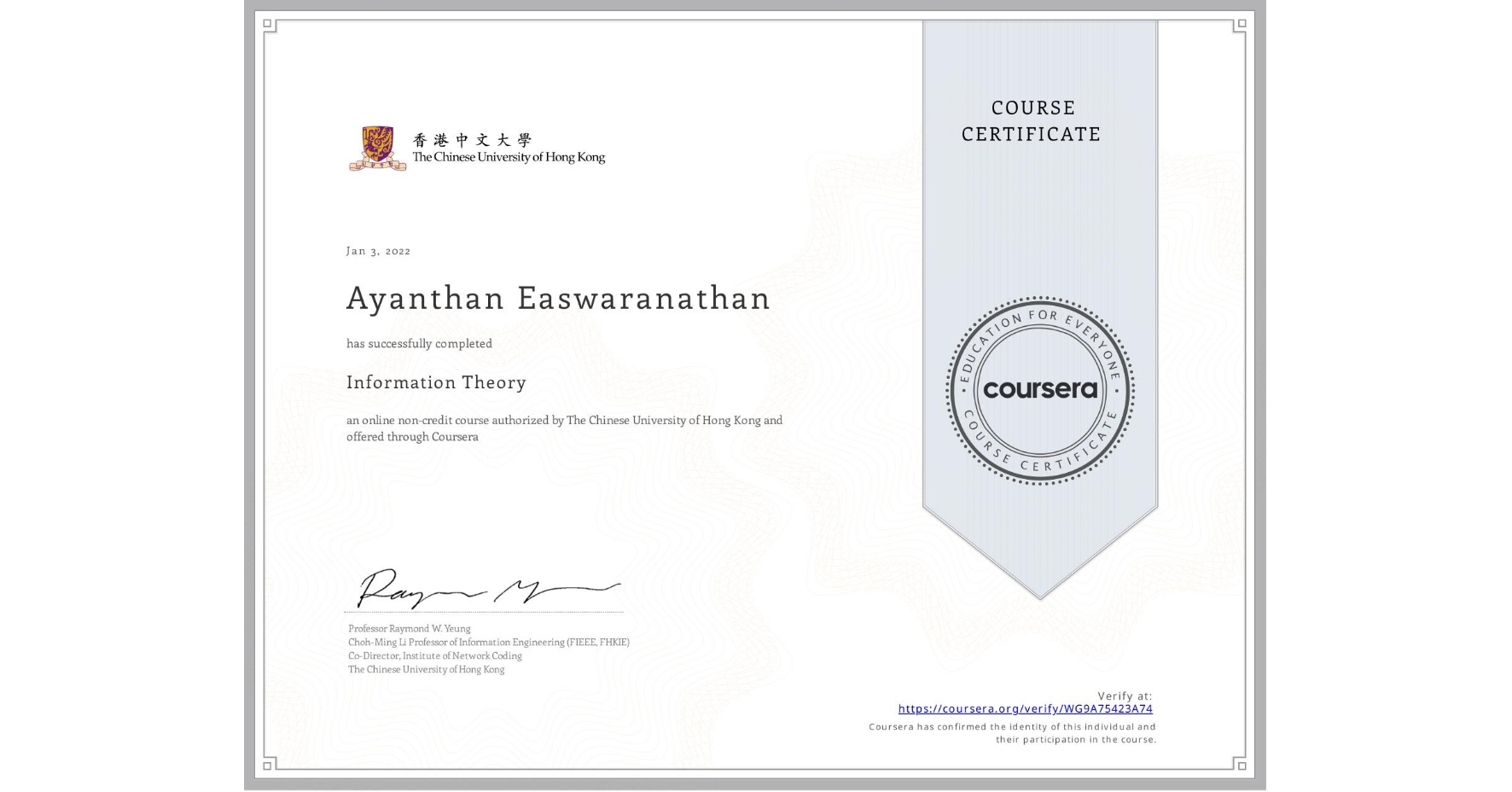 View certificate for Ayanthan Easwaranathan, Information Theory, an online non-credit course authorized by The Chinese University of Hong Kong and offered through Coursera