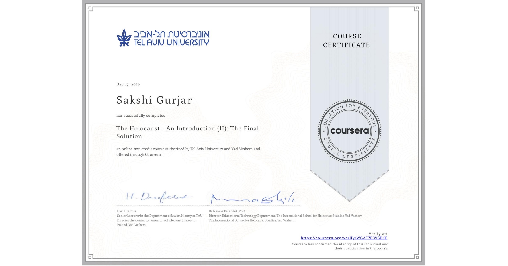 View certificate for Sakshi Gurjar, The Holocaust - An Introduction (II): The Final Solution, an online non-credit course authorized by Tel Aviv University & Yad Vashem  and offered through Coursera