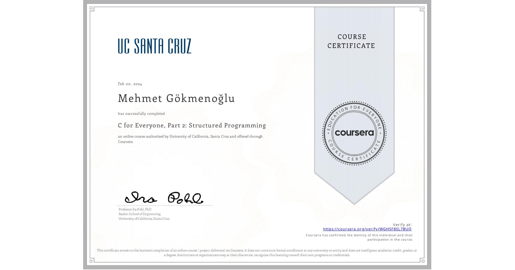 View certificate for Mehmet Gökmenoğlu, C for Everyone, Part 2: Structured Programming, an online non-credit course authorized by University of California, Santa Cruz and offered through Coursera
