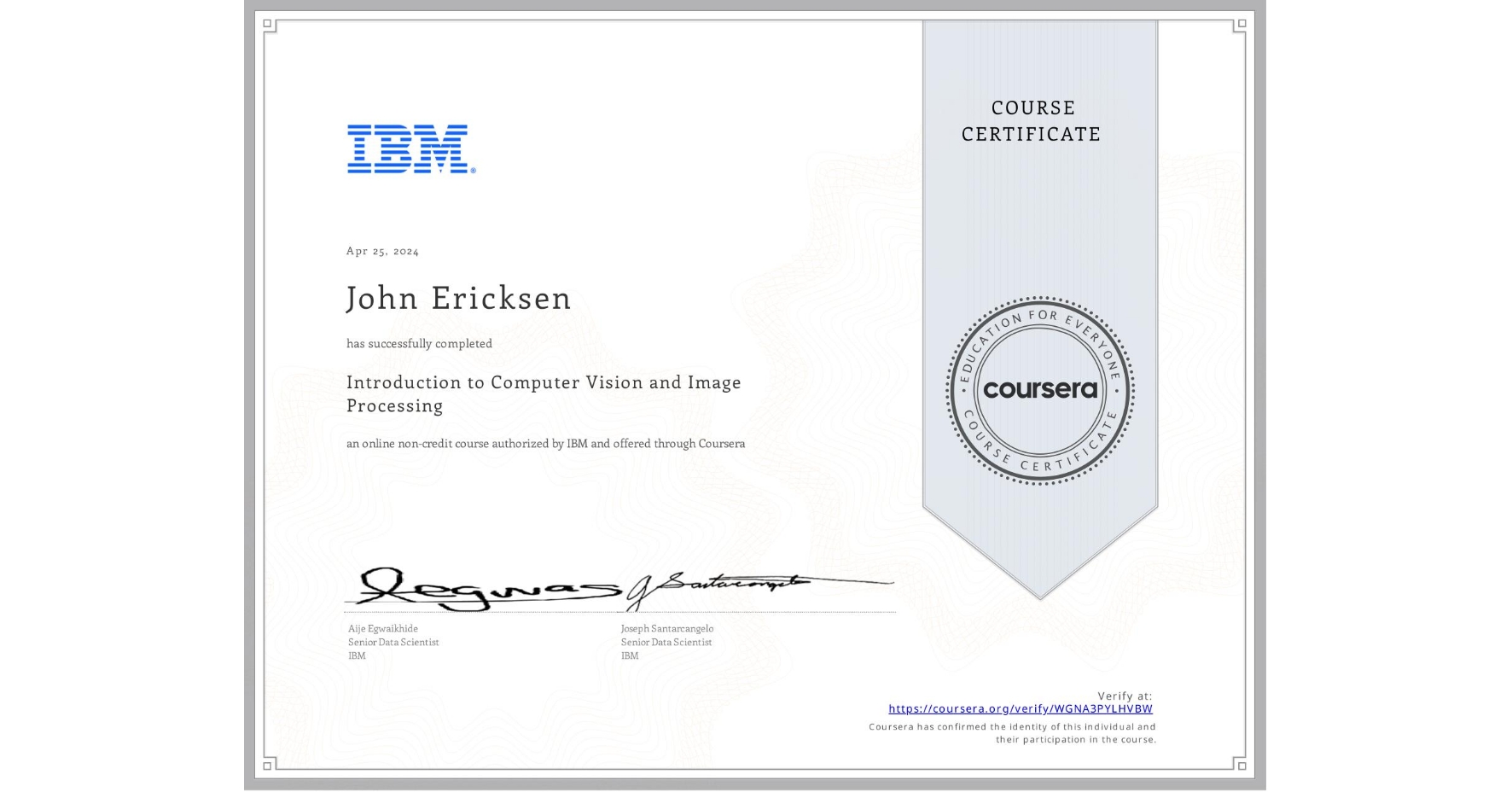 View certificate for John Ericksen, Introduction to Computer Vision and Image Processing, an online non-credit course authorized by IBM and offered through Coursera