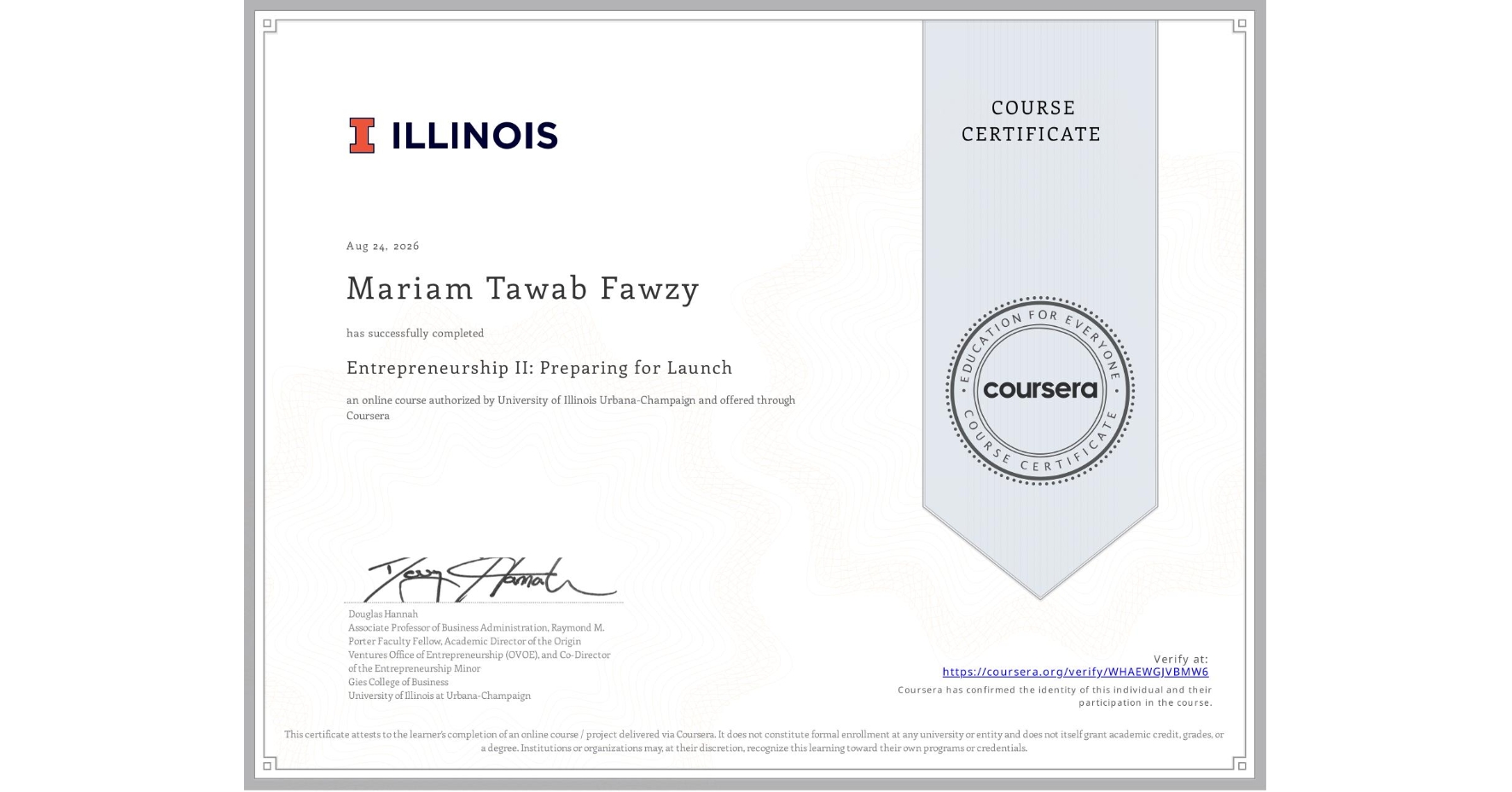 View certificate for Mariam Tawab Fawzy, Entrepreneurship II: Preparing for Launch, an online non-credit course authorized by University of Illinois Urbana-Champaign and offered through Coursera