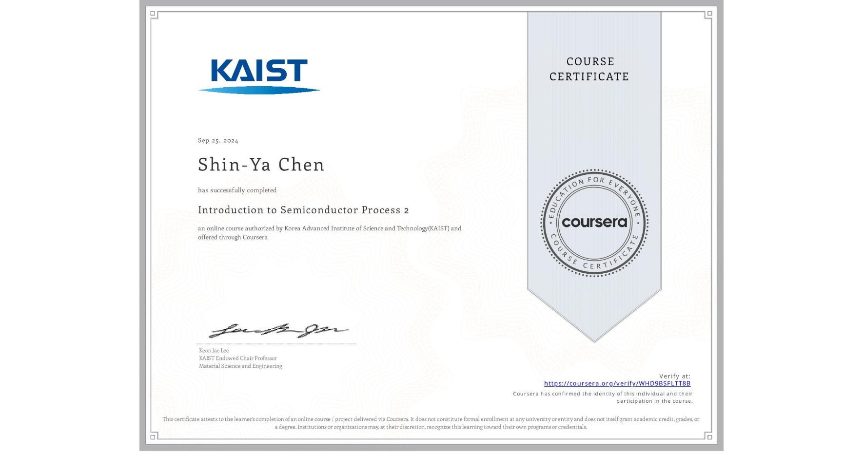 View certificate for Shin-Ya Chen, Introduction to Semiconductor Process 2, an online non-credit course authorized by Korea Advanced Institute of Science and Technology(KAIST) and offered through Coursera