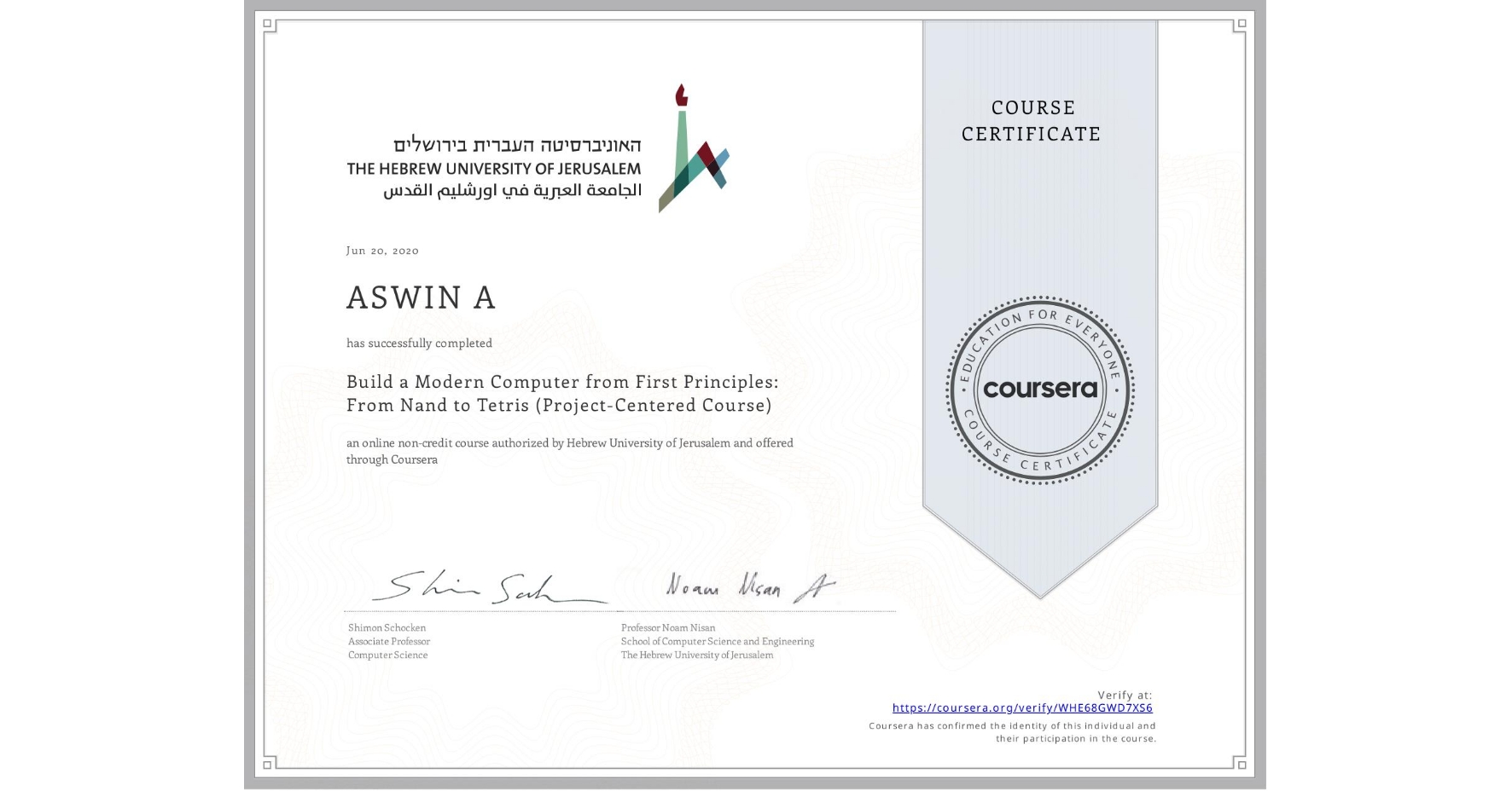 View certificate for ASWIN A, Build a Modern Computer from First Principles: From Nand to Tetris (Project-Centered Course), an online non-credit course authorized by Hebrew University of Jerusalem and offered through Coursera