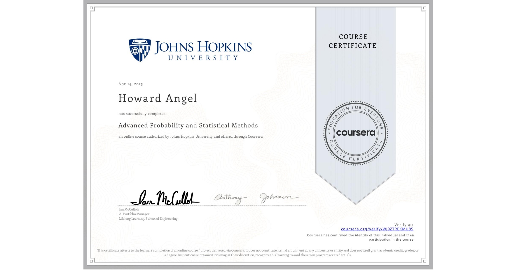 View certificate for Howard Angel, Advanced Probability and Statistical Methods, an online non-credit course authorized by Johns Hopkins University and offered through Coursera