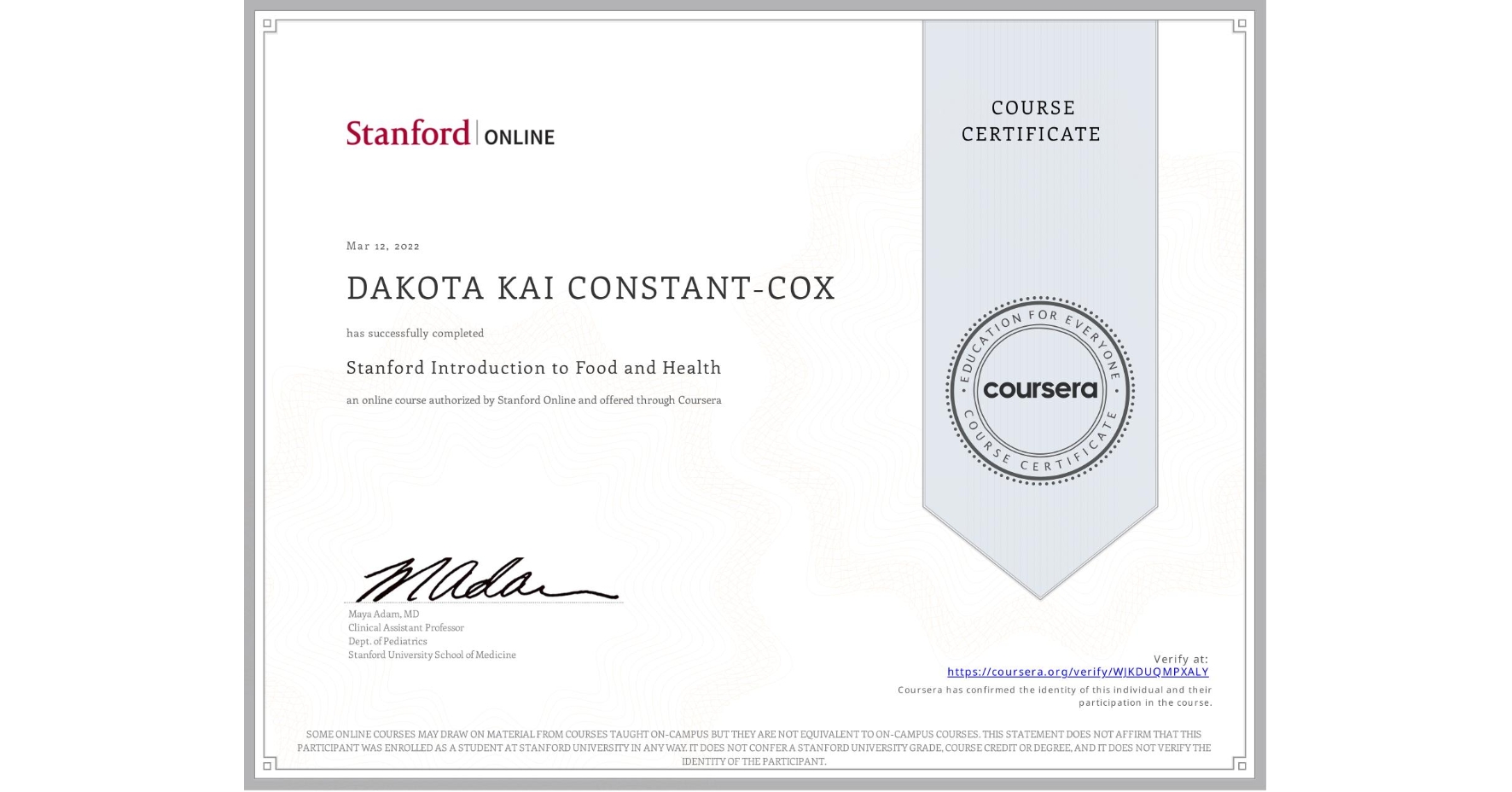 View certificate for DAKOTA KAI CONSTANT-COX, Stanford Introduction to Food and Health, an online non-credit course authorized by Stanford Online and offered through Coursera