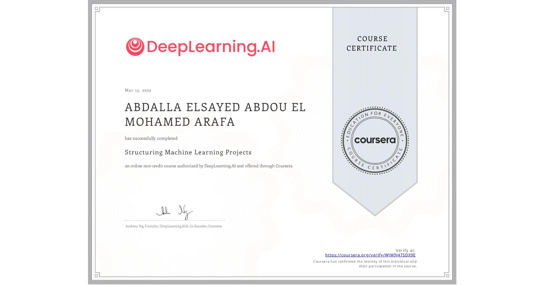 View certificate for ABDALLA ELSAYED ABDOU EL  MOHAMED ARAFA, Structuring Machine Learning Projects, an online non-credit course authorized by DeepLearning.AI and offered through Coursera