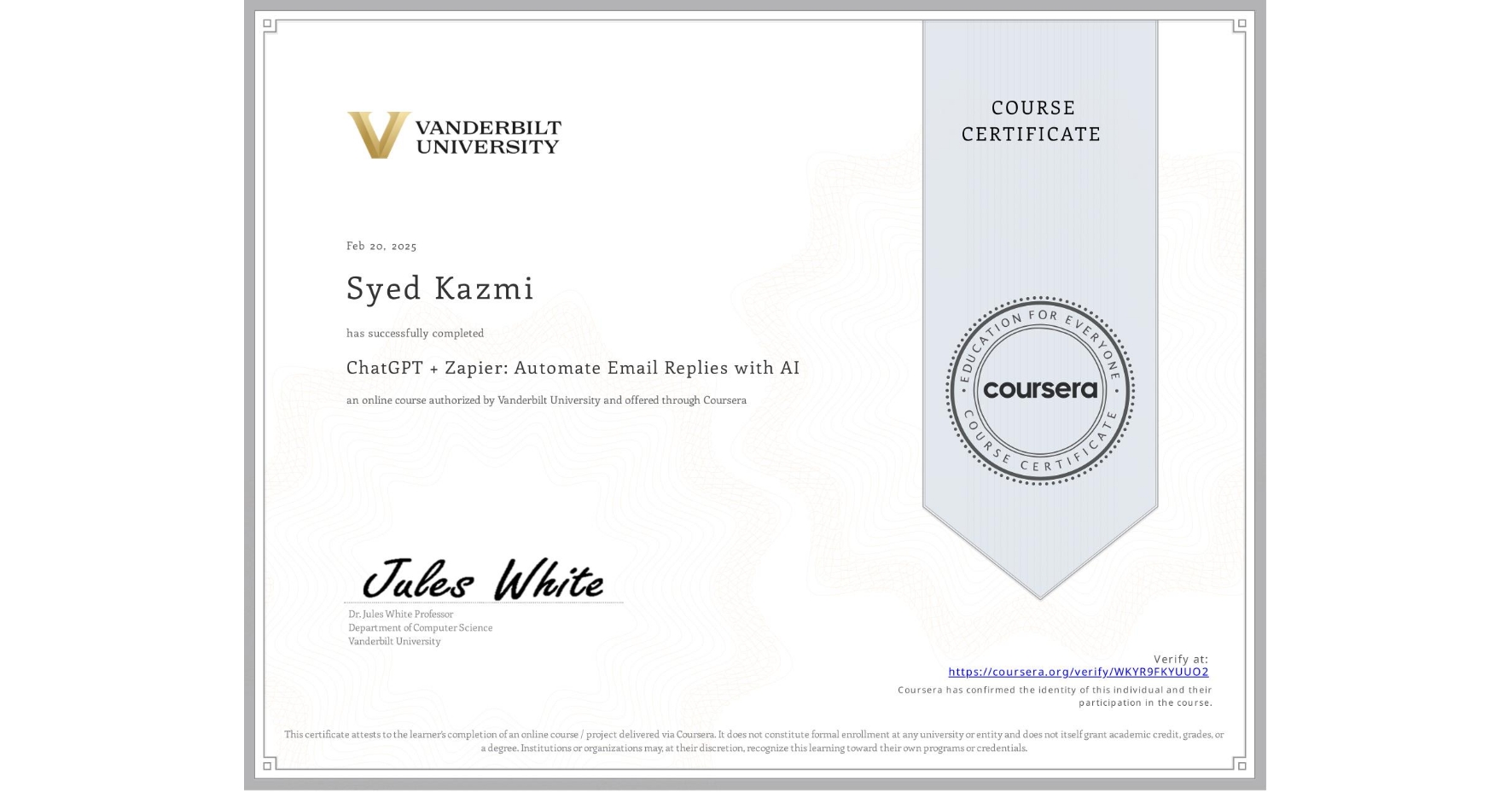 View certificate for Syed Kazmi, ChatGPT + Zapier: Automate Email Replies with AI, an online non-credit course authorized by Vanderbilt University and offered through Coursera