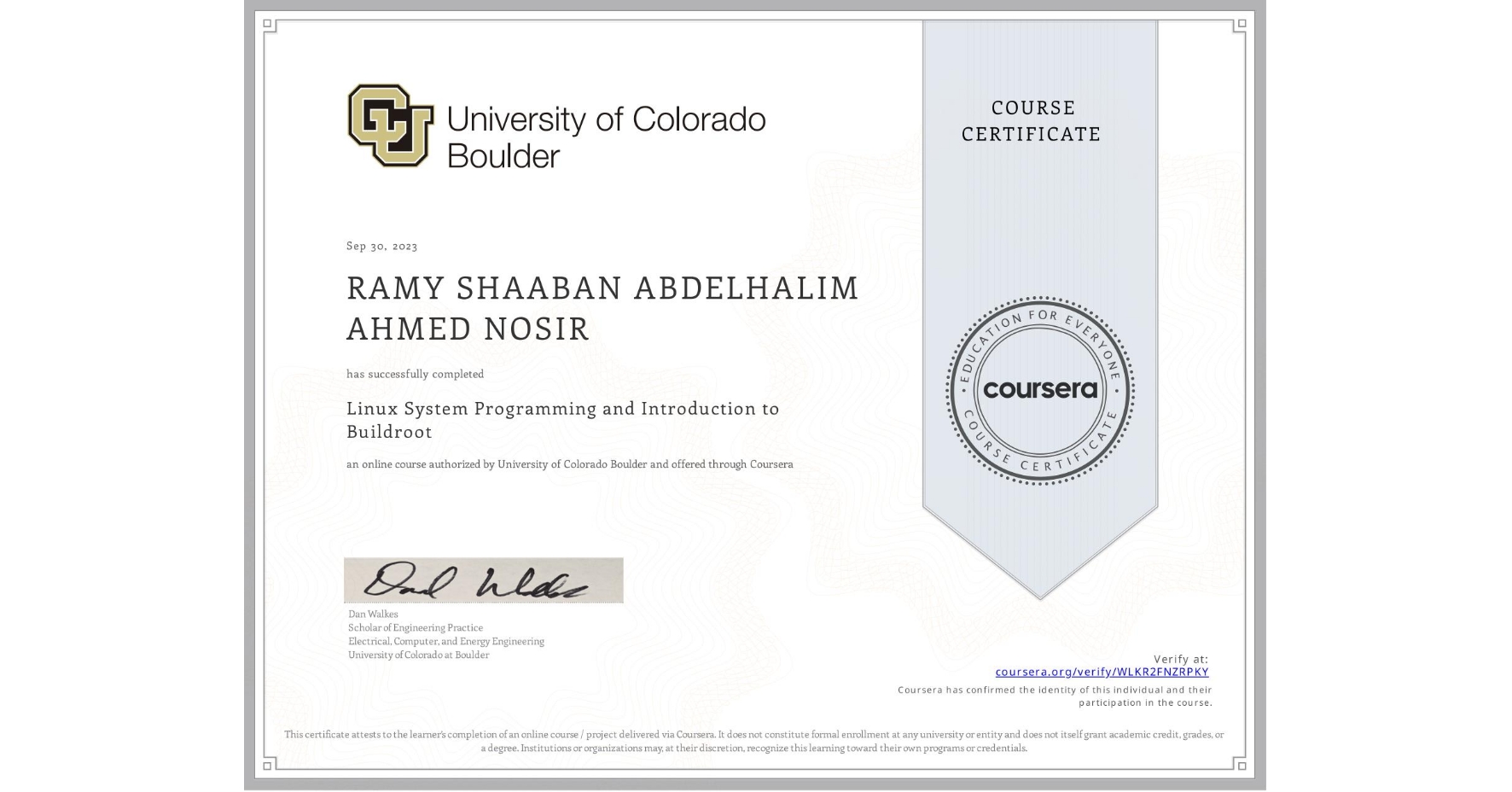 View certificate for RAMY SHAABAN ABDELHALIM AHMED  NOSIR, Linux System Programming and Introduction to Buildroot, an online non-credit course authorized by University of Colorado Boulder and offered through Coursera