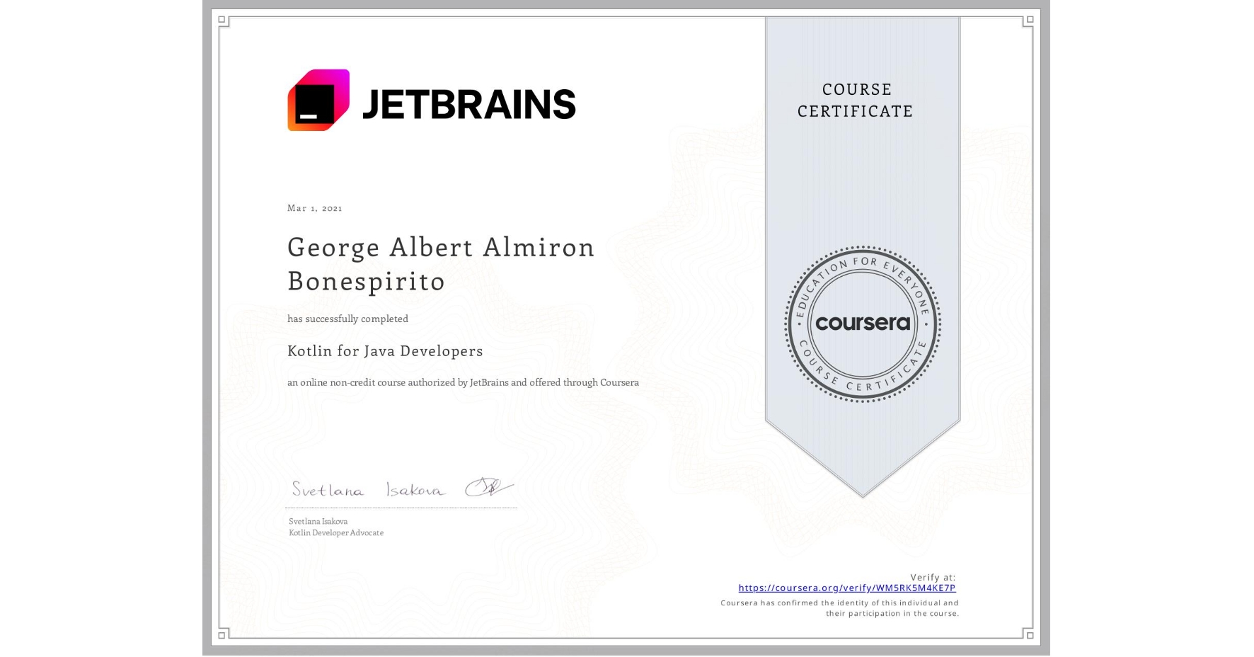View certificate for George Albert Almiron Bonespirito, Kotlin for Java Developers, an online non-credit course authorized by JetBrains and offered through Coursera