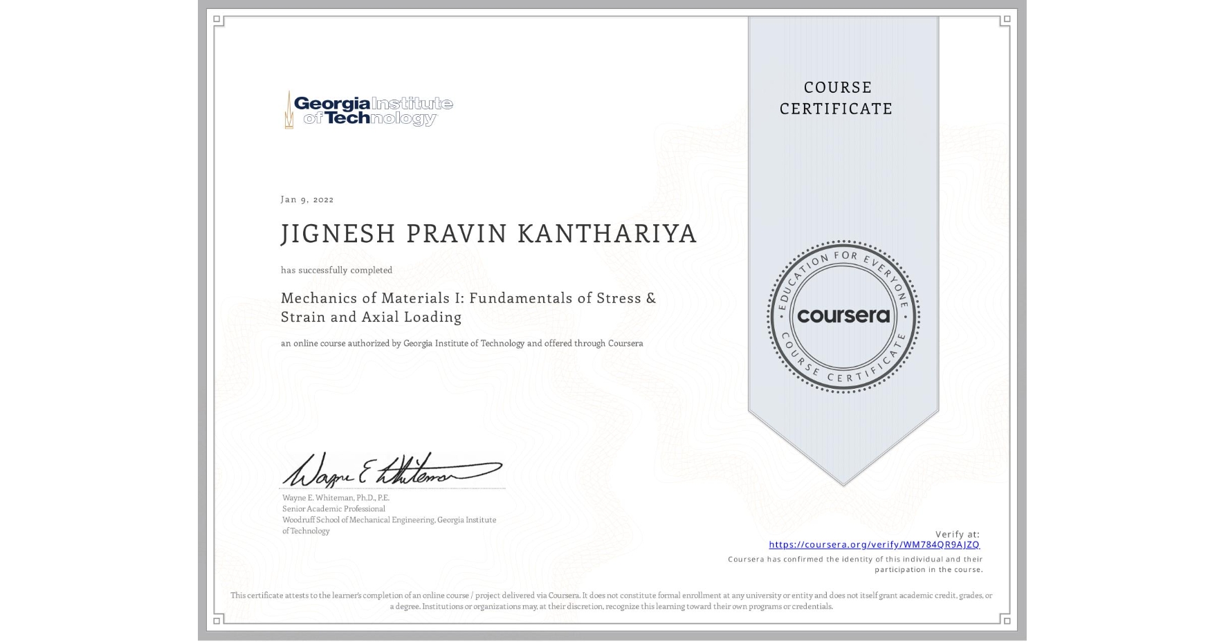 View certificate for JIGNESH PRAVIN KANTHARIYA, Mechanics of Materials I: Fundamentals of Stress & Strain and Axial Loading, an online non-credit course authorized by Georgia Institute of Technology and offered through Coursera