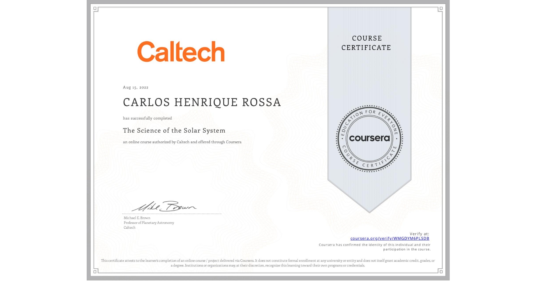 View certificate for CARLOS HENRIQUE  ROSSA, The Science of the Solar System, an online non-credit course authorized by Caltech and offered through Coursera