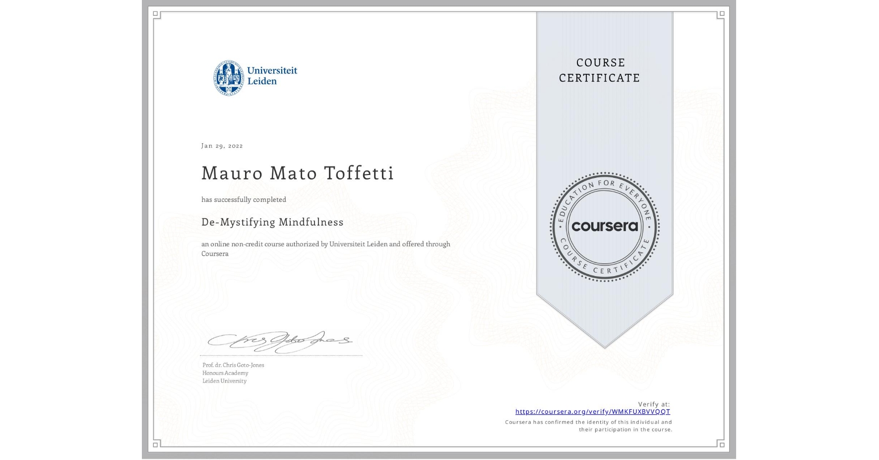 View certificate for Mauro Mato Toffetti, De-Mystifying Mindfulness, an online non-credit course authorized by Universiteit Leiden and offered through Coursera