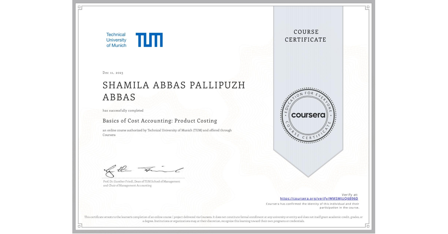 View certificate for SHAMILA ABBAS PALLIPUZH ABBAS, Basics of Cost Accounting: Product Costing, an online non-credit course authorized by Technical University of Munich (TUM) and offered through Coursera