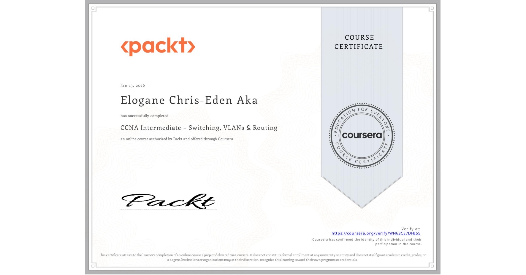 View certificate for Elogane Chris-Eden Aka, CCNA Intermediate – Switching, VLANs & Routing, an online non-credit course authorized by Packt and offered through Coursera