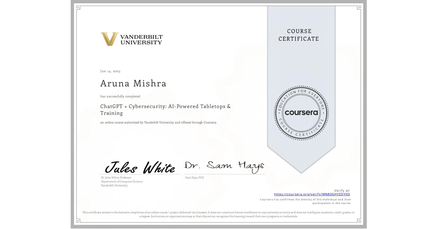 View certificate for Aruna Mishra, ChatGPT + Cybersecurity: AI-Powered Tabletops & Training, an online non-credit course authorized by Vanderbilt University and offered through Coursera