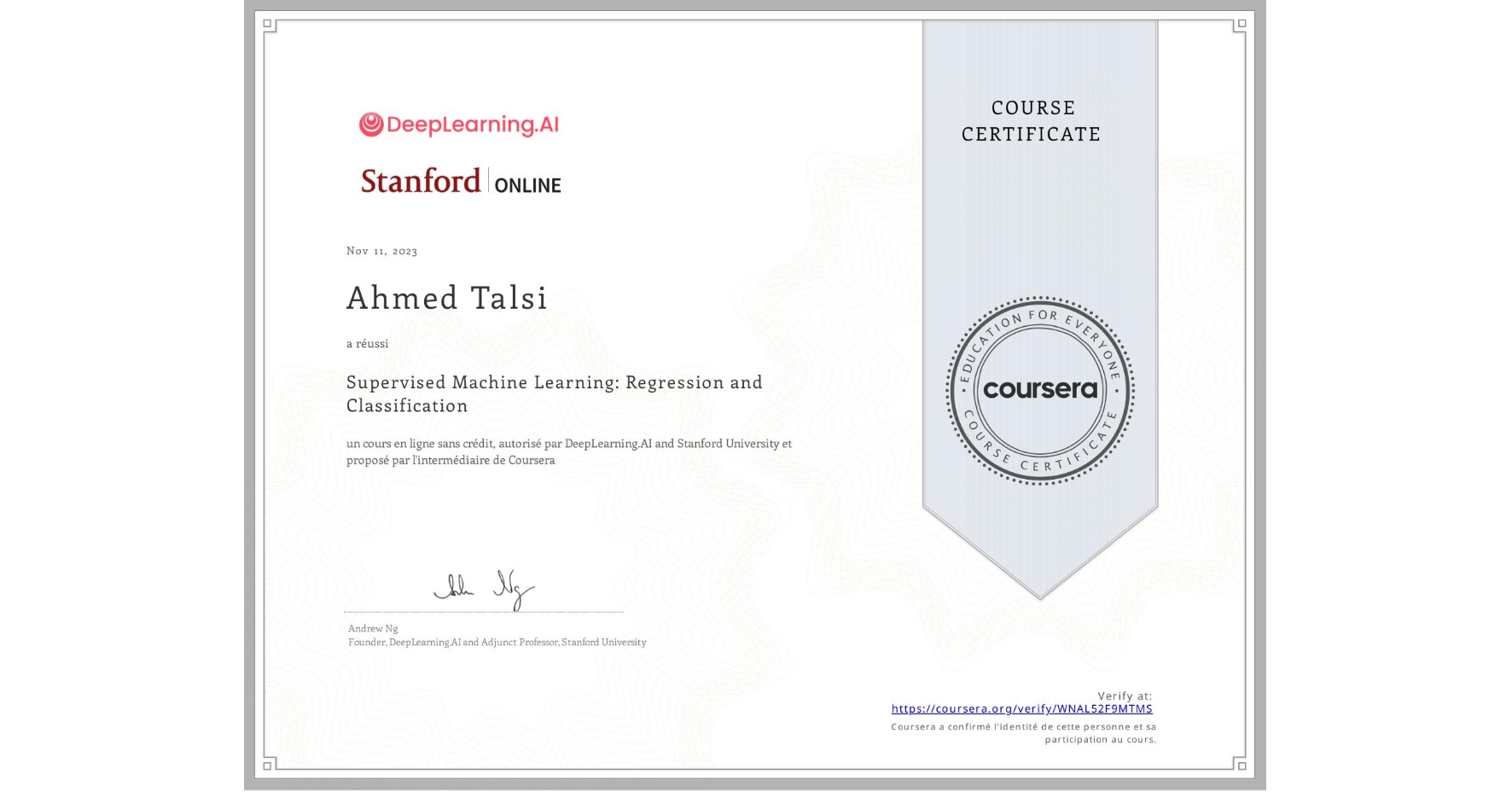 View certificate for Ahmed Talsi, Supervised Machine Learning: Regression and Classification , an online non-credit course authorized by DeepLearning.AI & Stanford University and offered through Coursera