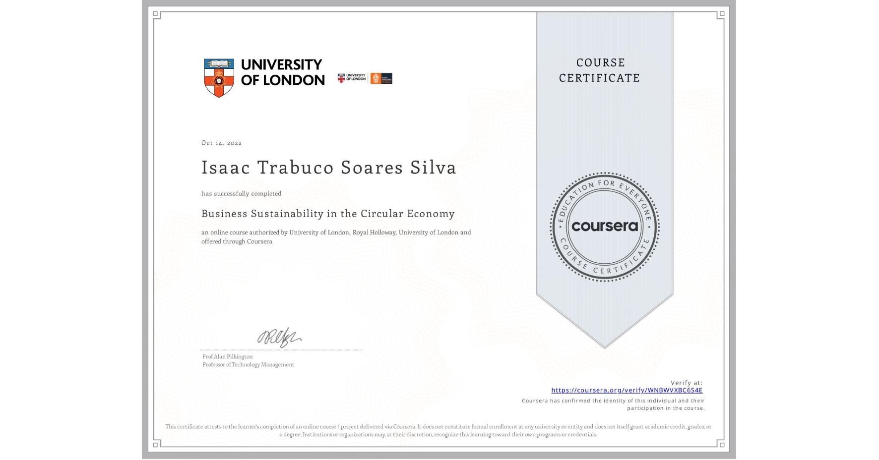 View certificate for Isaac Trabuco Soares Silva, Business Sustainability in the Circular Economy, an online non-credit course authorized by University of London & Royal Holloway, University of London and offered through Coursera