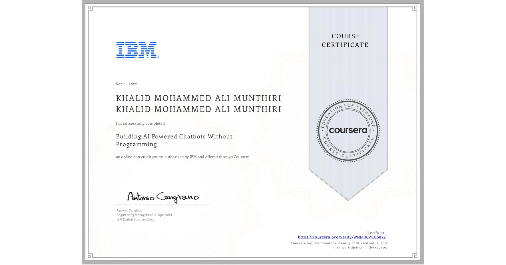 View certificate for KHALID MOHAMMED ALI MUNTHIRI KHALID MOHAMMED ALI MUNTHIRI, Building AI Powered Chatbots Without Programming, an online non-credit course authorized by IBM and offered through Coursera