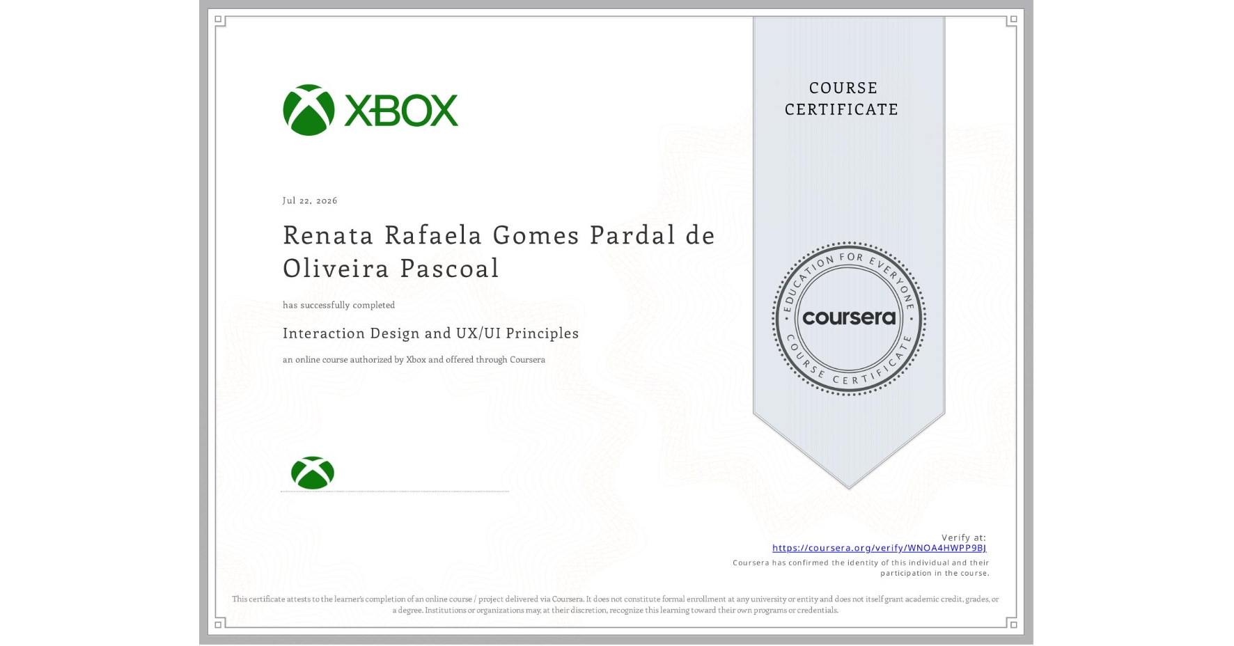 View certificate for Renata Rafaela Gomes Pardal de Oliveira Pascoal, Interaction Design and UX/UI Principles, an online non-credit course authorized by Xbox and offered through Coursera