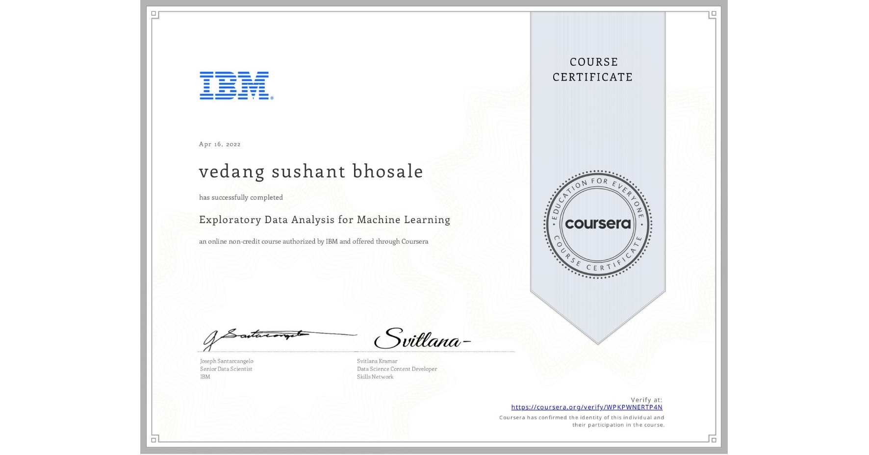 View certificate for vedang sushant bhosale, Exploratory Data Analysis for Machine Learning, an online non-credit course authorized by IBM and offered through Coursera