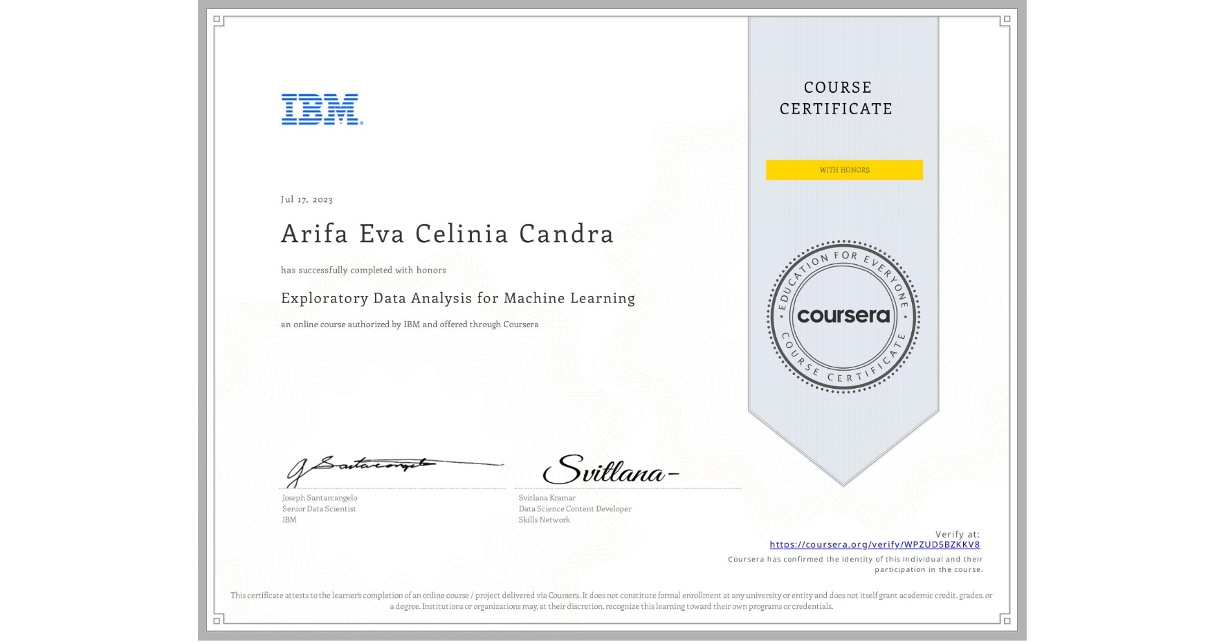View certificate for Arifa Eva Celinia Candra, Exploratory Data Analysis for Machine Learning, an online non-credit course authorized by IBM and offered through Coursera