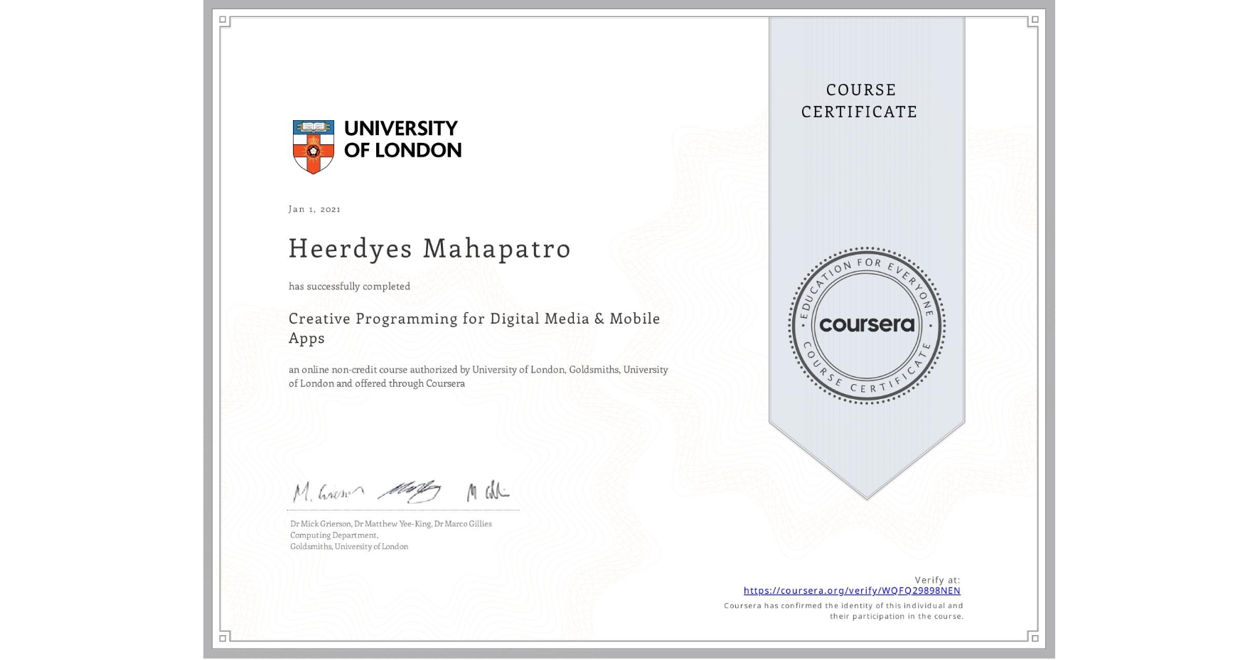 View certificate for Heerdyes Mahapatro, Creative Programming for Digital Media & Mobile Apps, an online non-credit course authorized by University of London & Goldsmiths, University of London and offered through Coursera