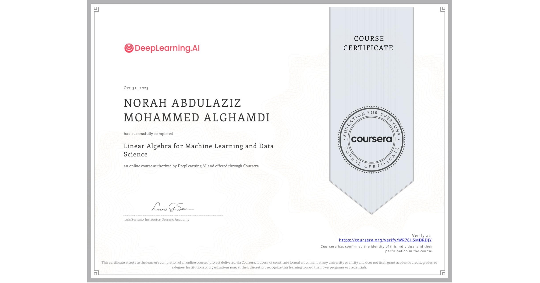 View certificate for NORAH ABDULAZIZ MOHAMMED  ALGHAMDI , Linear Algebra for Machine Learning and Data Science, an online non-credit course authorized by DeepLearning.AI and offered through Coursera