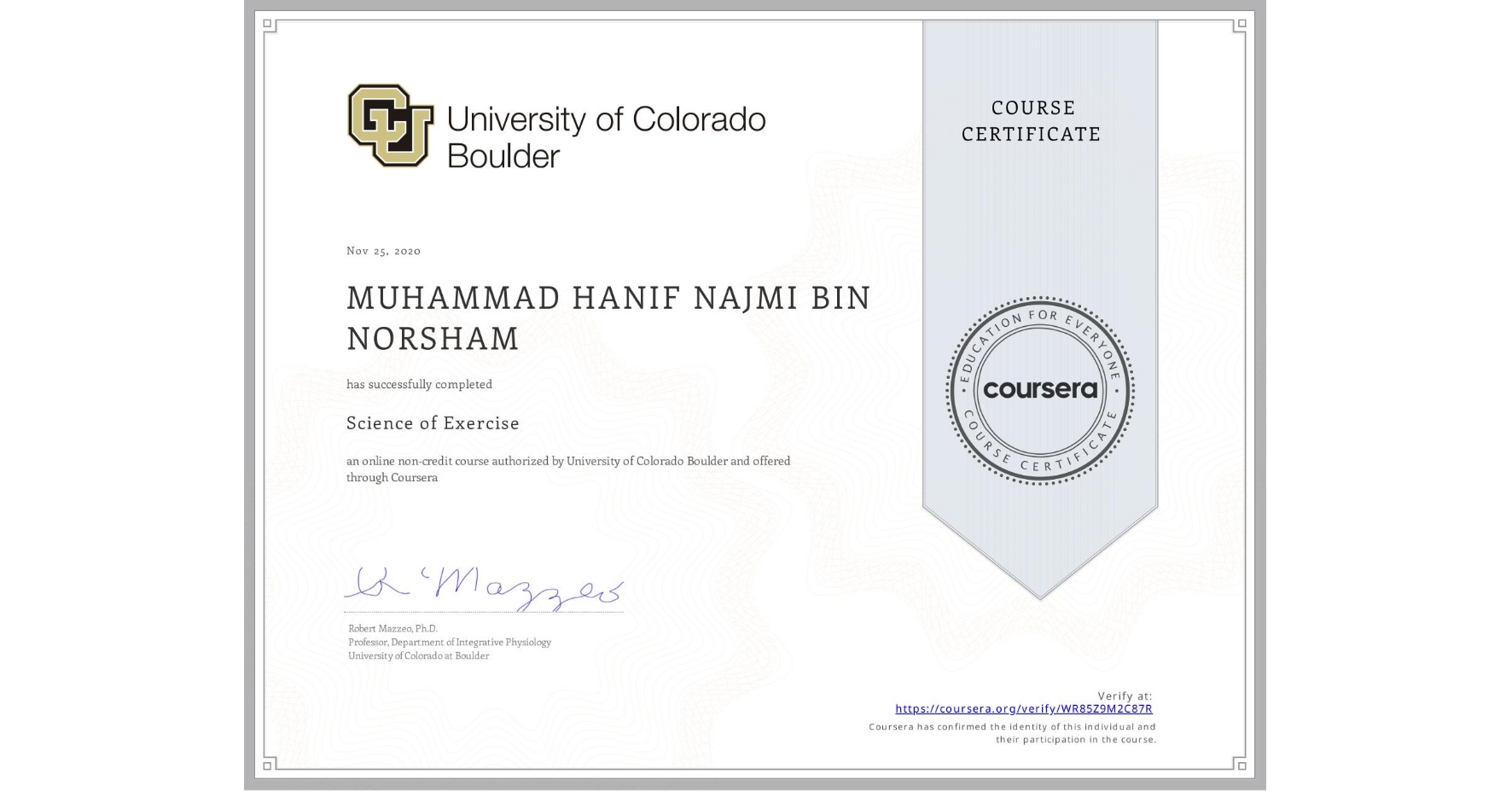 View certificate for  MUHAMMAD HANIF NAJMI BIN NORSHAM, Science of Exercise, an online non-credit course authorized by University of Colorado Boulder and offered through Coursera