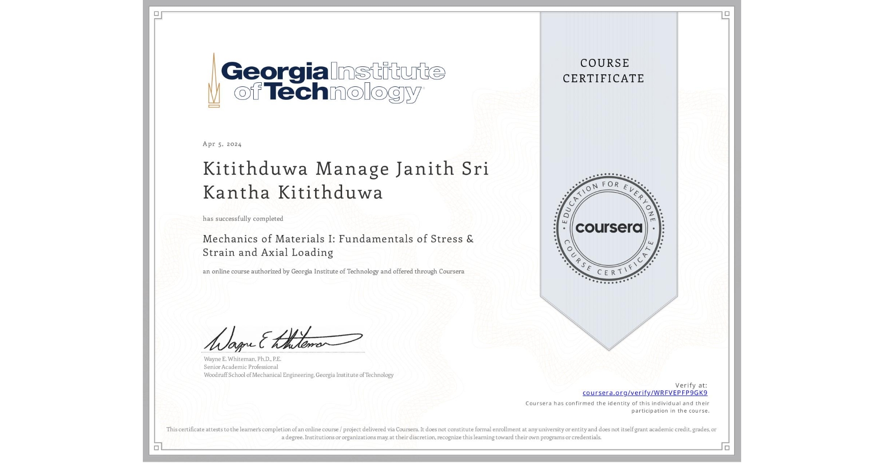 View certificate for Kitithduwa Manage Janith Sri Kantha Kitithduwa, Mechanics of Materials I: Fundamentals of Stress & Strain and Axial Loading, an online non-credit course authorized by Georgia Institute of Technology and offered through Coursera
