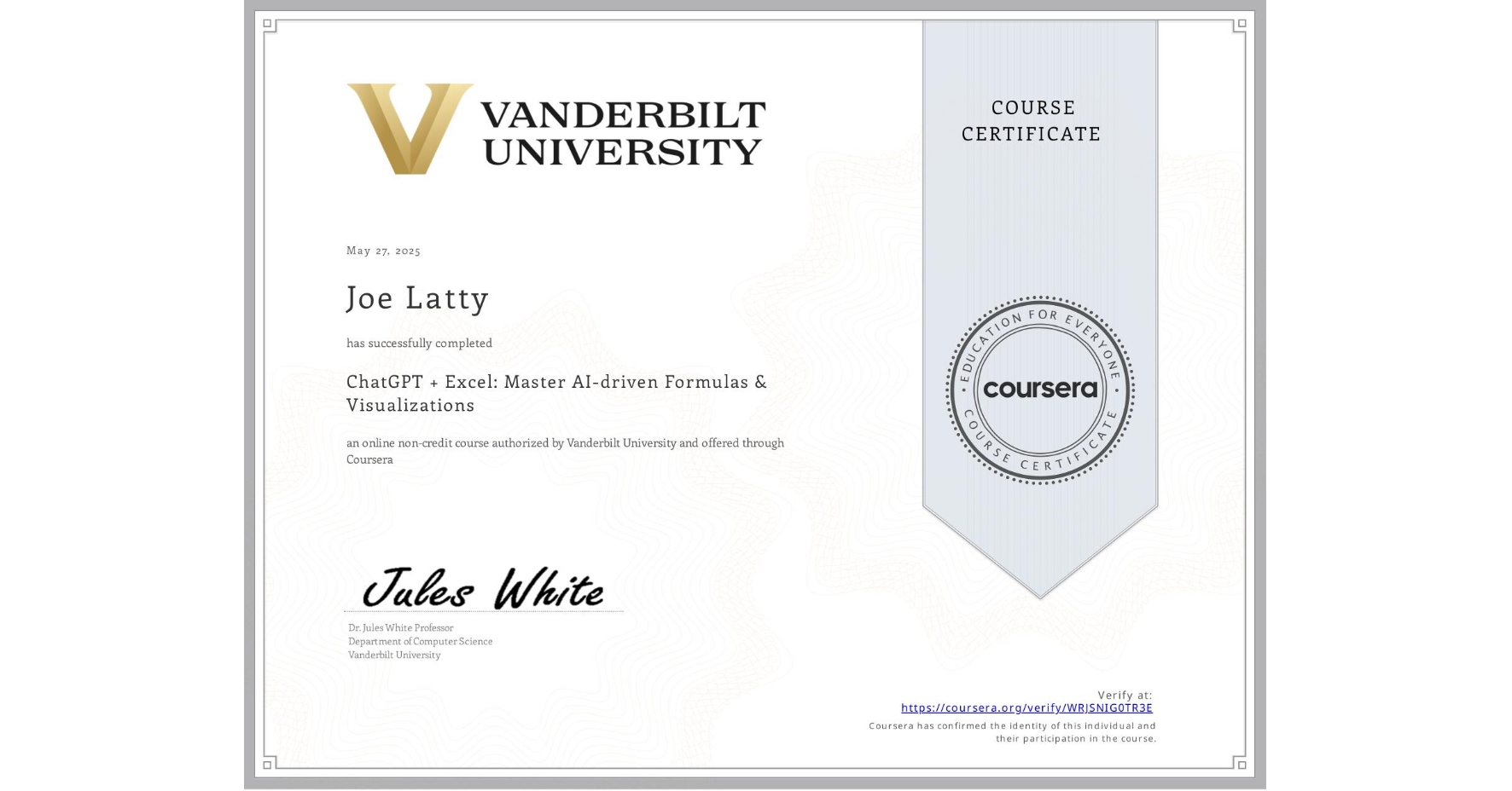 View certificate for Joe Latty, ChatGPT + Excel: Master AI-driven Formulas & Visualizations, an online non-credit course authorized by Vanderbilt University and offered through Coursera