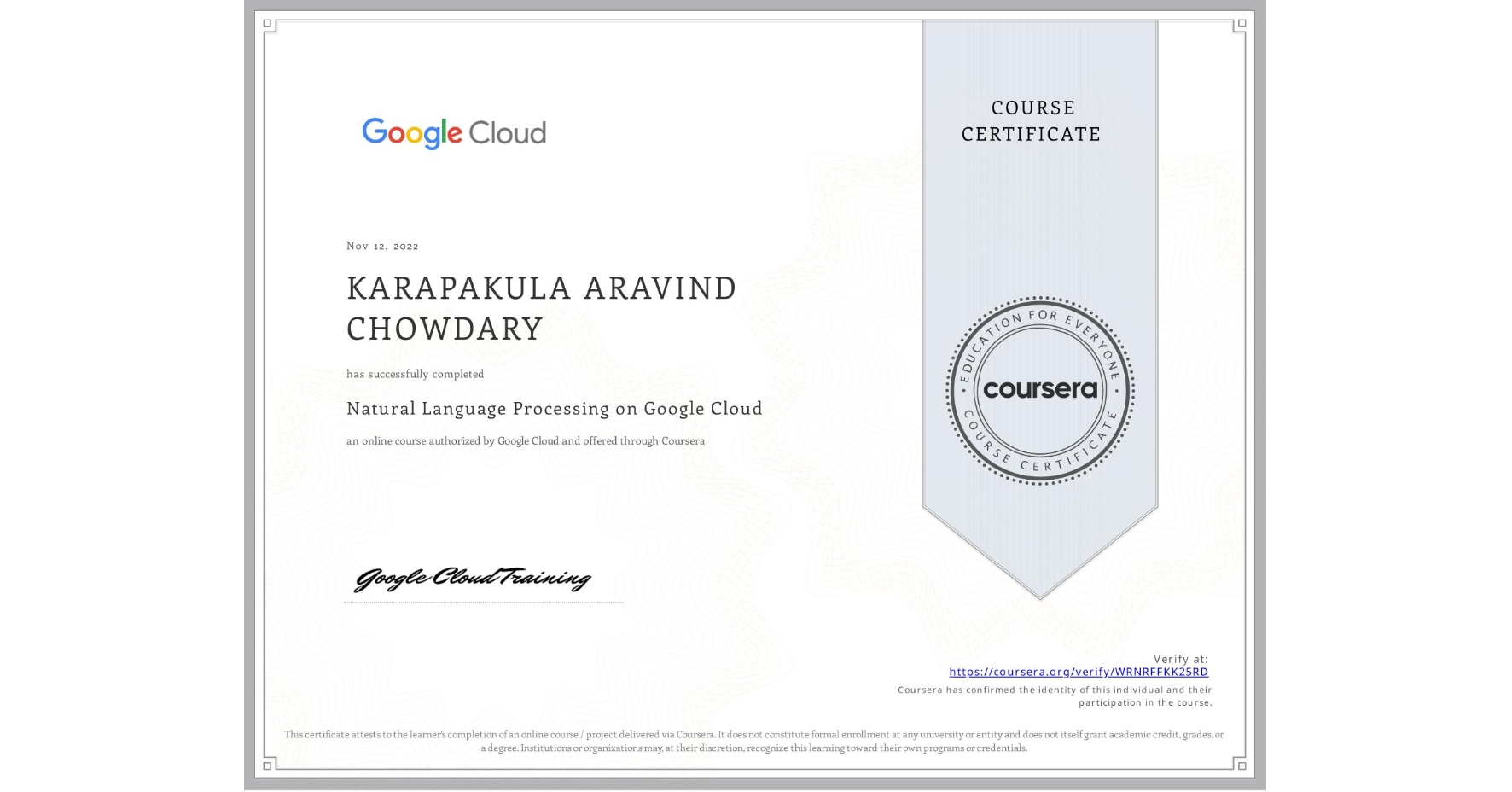 View certificate for KARAPAKULA ARAVIND CHOWDARY, Natural Language Processing on Google Cloud, an online non-credit course authorized by Google Cloud and offered through Coursera