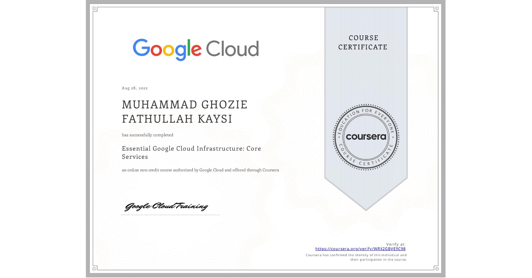 View certificate for MUHAMMAD GHOZIE FATHULLAH  KAYSI, Essential Google Cloud Infrastructure: Core Services, an online non-credit course authorized by Google Cloud and offered through Coursera