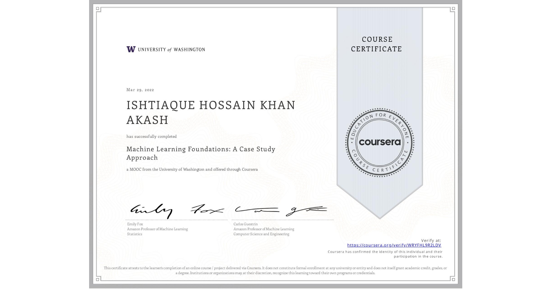 View certificate for ISHTIAQUE HOSSAIN KHAN AKASH, Machine Learning Foundations: A Case Study Approach, an online non-credit course authorized by University of Washington and offered through Coursera