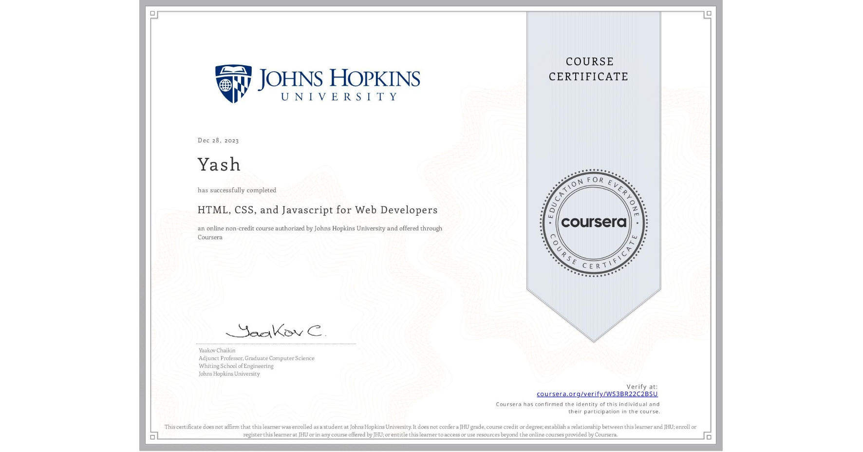View certificate for Yash , HTML, CSS, and Javascript for Web Developers, an online non-credit course authorized by Johns Hopkins University and offered through Coursera